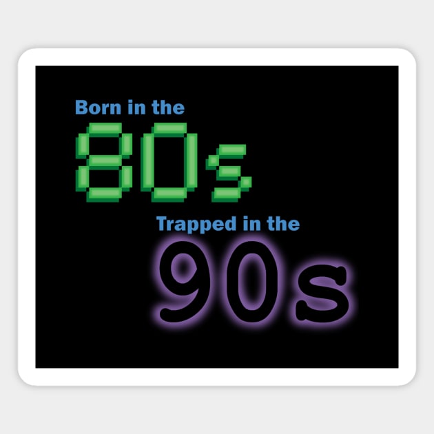 Born in the 80s, Trapped in the '90s Magnet by GloopTrekker